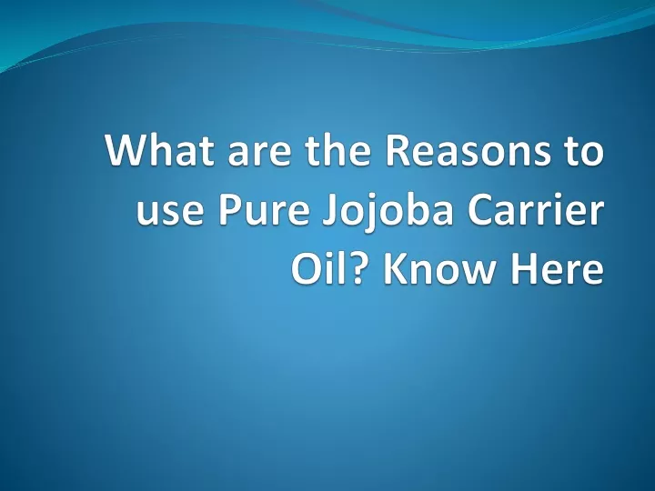 what are the reasons to use pure jojoba carrier oil know here