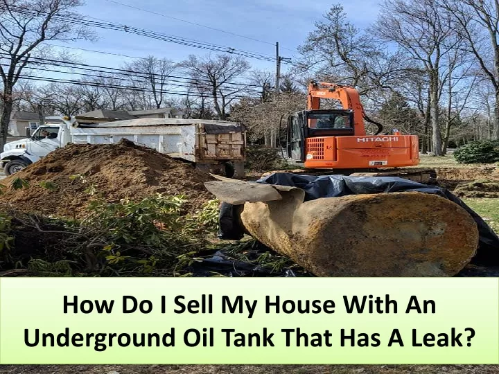 how do i sell my house with an underground oil tank that has a leak