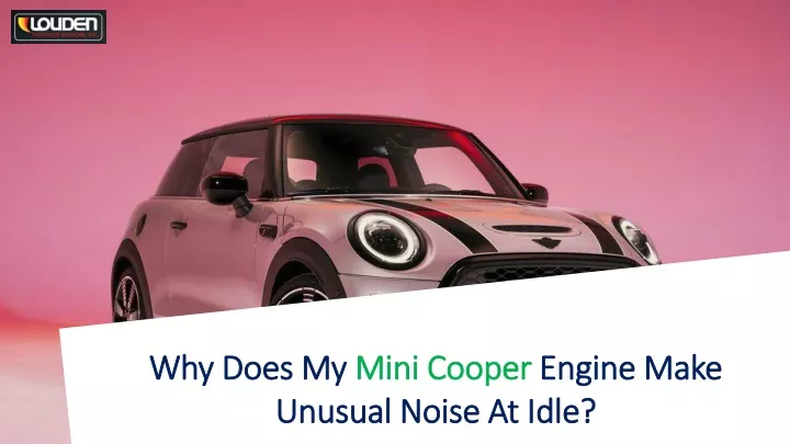 why does my mini cooper engine make unusual noise