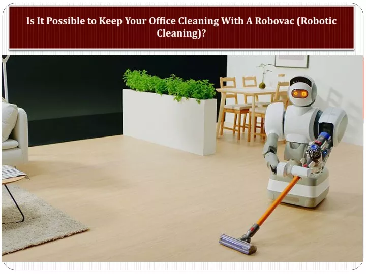 is it possible to keep your office cleaning with a robovac robotic cleaning