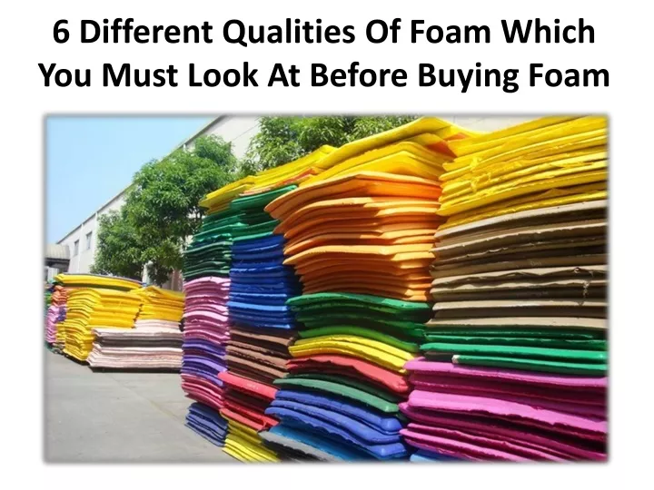 6 different qualities of foam which you must look at before buying foam