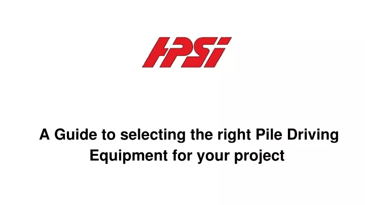 a guide to selecting the right pile driving equipment for your project