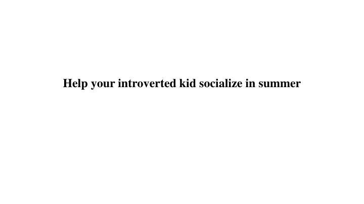 help your introverted kid socialize in summer