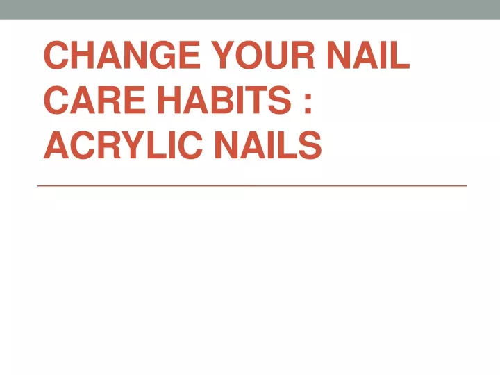 change your nail care habits acrylic nails