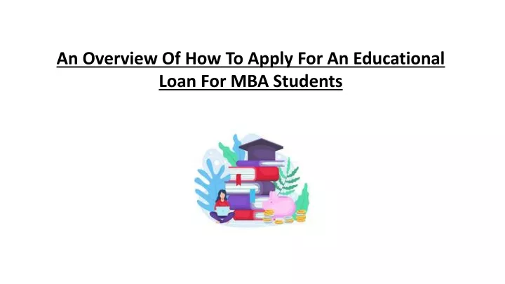 an overview of how to apply for an educational loan for mba students