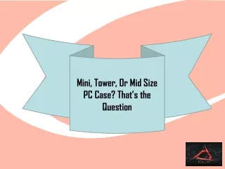 Mini, Tower, Or Mid Size PC Case That’s the Question