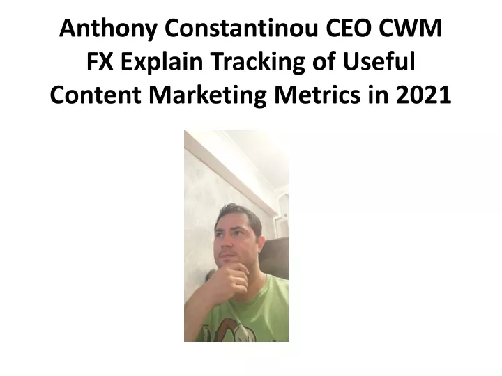 anthony constantinou ceo cwm fx explain tracking of useful content marketing metrics in 2021