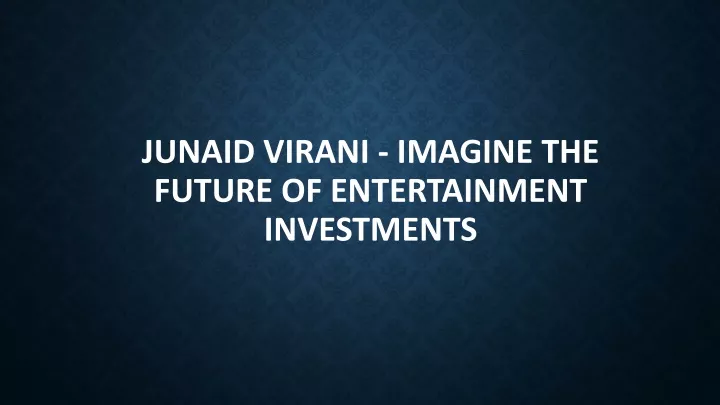 junaid virani imagine the future of entertainment investments