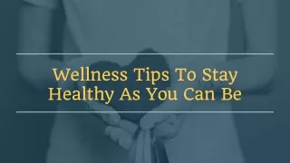 Wellness Tips To Stay Healthy As You Can Be