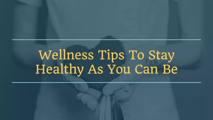 wellness tips to stay healthy as you can be