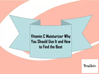 Vitamin C Moisturizer Why You Should Use It and How to Find the Best
