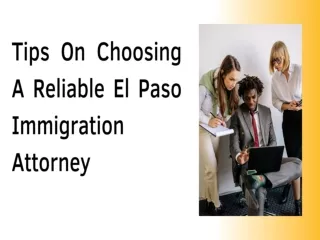 Tips On Choosing A Reliable El Paso Immigration Attorney