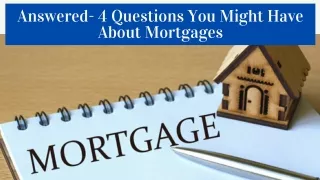Answered- 4 Questions You Might Have About Mortgages