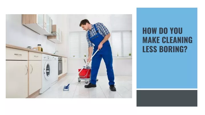 how do you make cleaning less boring