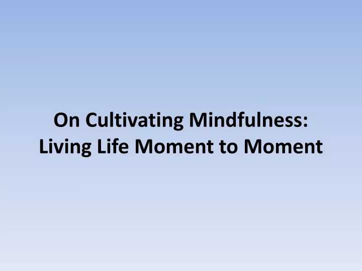 on cultivating mindfulness living life moment to moment