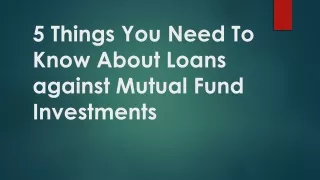 5 Things You Need To Know About Loans against Mutual Fund Investments
