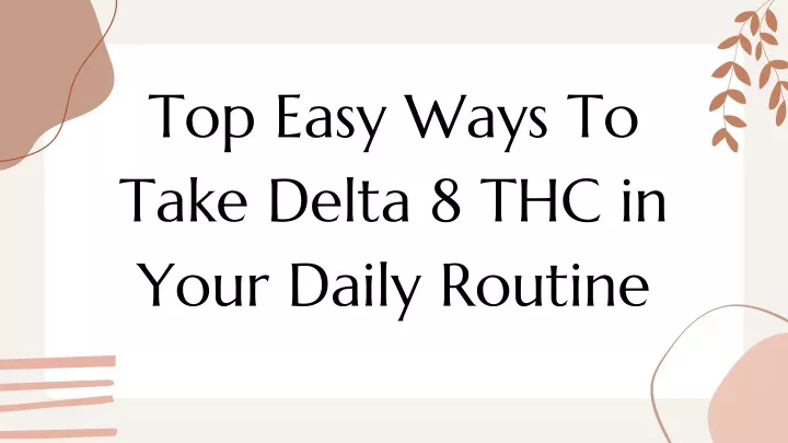 PPT - Top Easy Ways To Take Delta 8 THC In Your Daily Routine ...