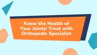 Know the Health of Your Joints! Treat with Orthopedic Specialist