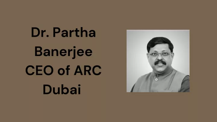 dr partha banerjee ceo of arc dubai