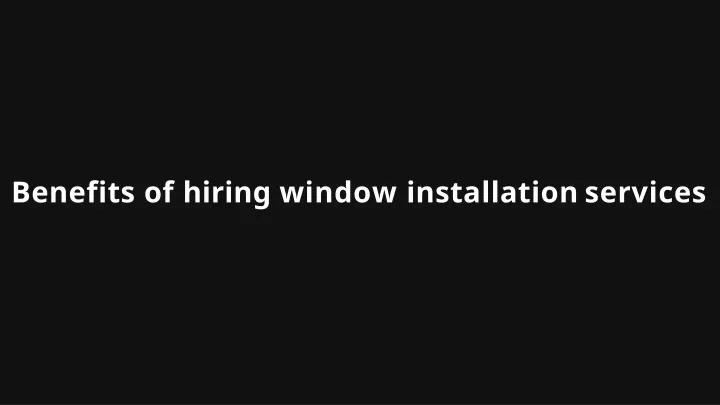 benefits of hiring window installation services