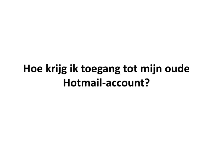 hoe krijg ik toegang tot mijn oude hotmail account