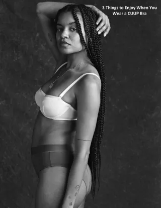 3 things to enjoy when you wear a cuup bra