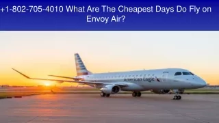 1 802 705 4010 what are the cheapest days do fly on envoy air