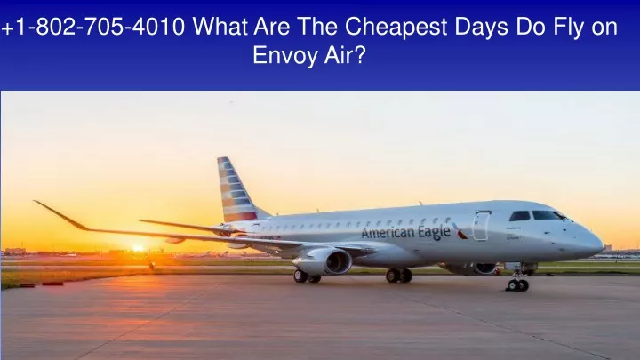 1 802 705 4010 what are the cheapest days do fly on envoy air