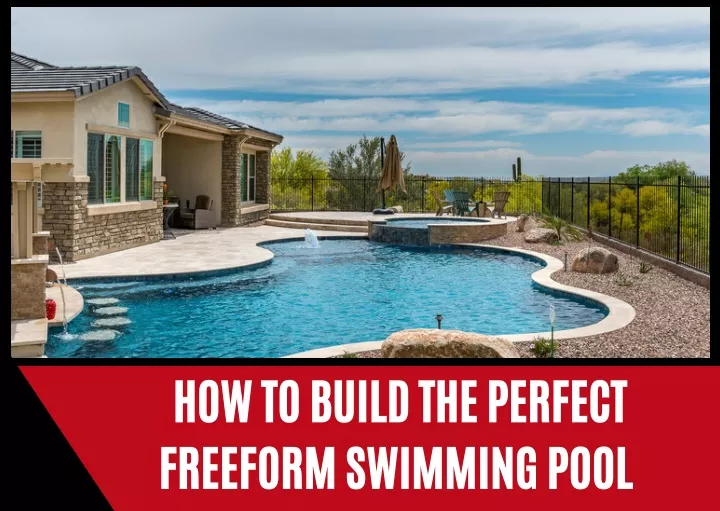 how to build the perfect freeform swimming pool