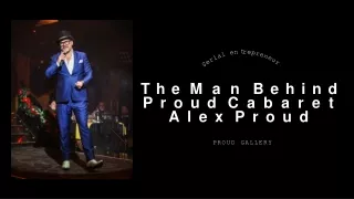 Alex Proud-The Man Behind Proud Cabaret