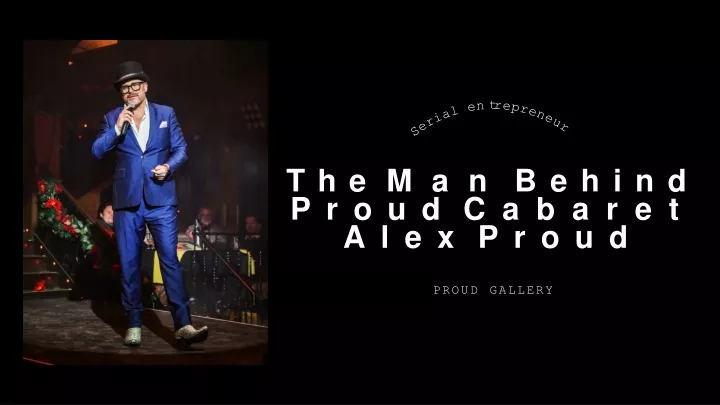 the man behind proud cabaret alex proud