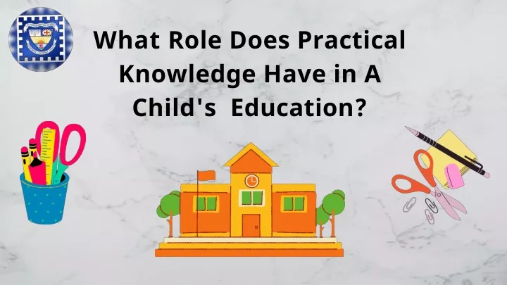 what role does practical knowledge have in a child s education