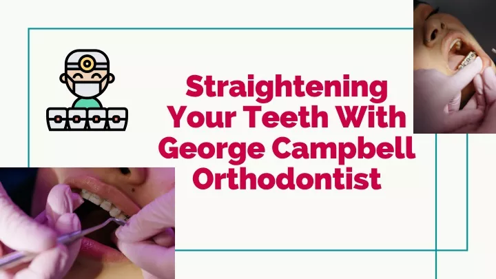 straightening your teeth with george campbell