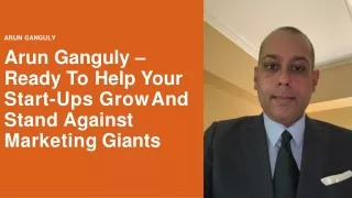 Arun Ganguly – Ready To Help Your Start-Ups Grow And Stand Against Marketing Giants-converted