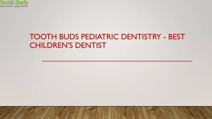 tooth buds pediatric dentistry best children s dentist