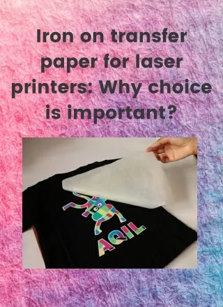 Iron on transfer paper for laser printers: Why choice is important?