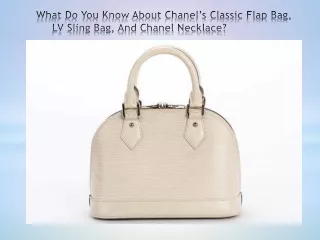 What Do You Know About Chanel’s Classic Flap Bag, LV Sling Bag