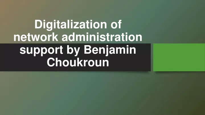 digitalization of network administration support by benjamin choukroun