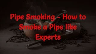 Pipe Smoking - How to Smoke a Pipe like Experts