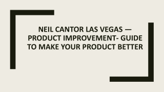 Neil Cantor Las Vegas — Product Improvement- Guide to Make Your Product Better