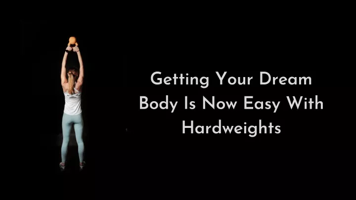 getting your dream body is now easy with