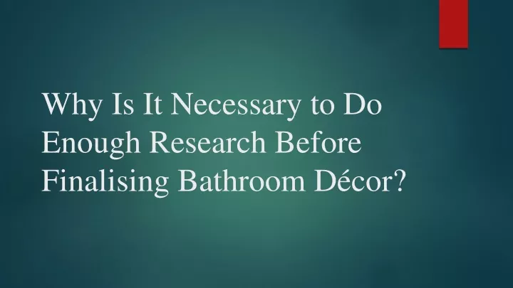 why is it necessary to do enough research before finalising bathroom d cor