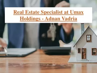 Real Estate Specialist at Umax Holdings - Adnan Vadria