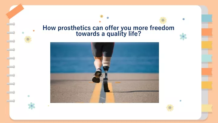 how prosthetics can offer you more freedom towards a quality life