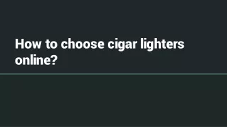 How to choose cigar lighters online_