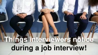 Things interviewers notice during a job interview!