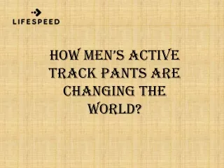 How Men’s Active Track Pants Are Changing the World?