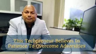 This Techpreneur Believes In Patience To Overcome Adversities