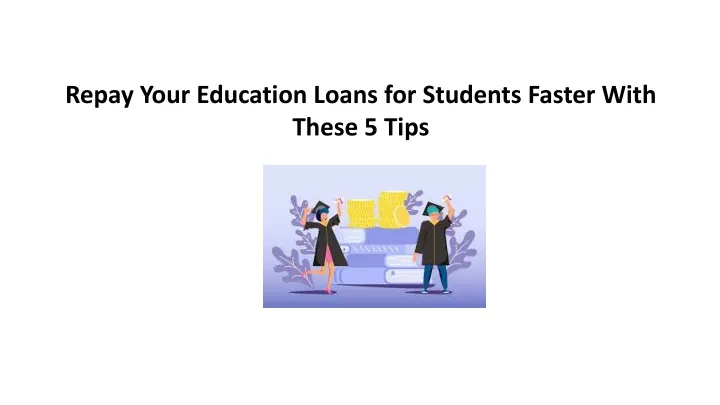 repay your education loans for students faster with these 5 tips