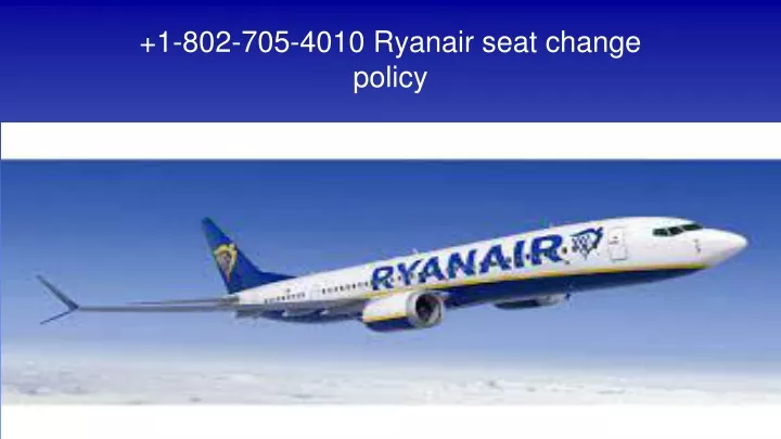 1 802 705 4010 ryanair seat change policy